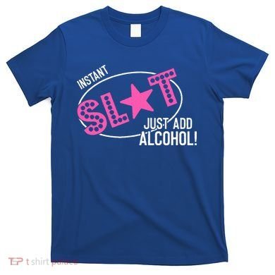 Instant Slut Just Add Alcohol Funny Design T-Shirt