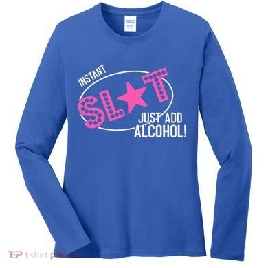 Instant Slut Just Add Alcohol Funny Design Women's Long Sleeve Shirt