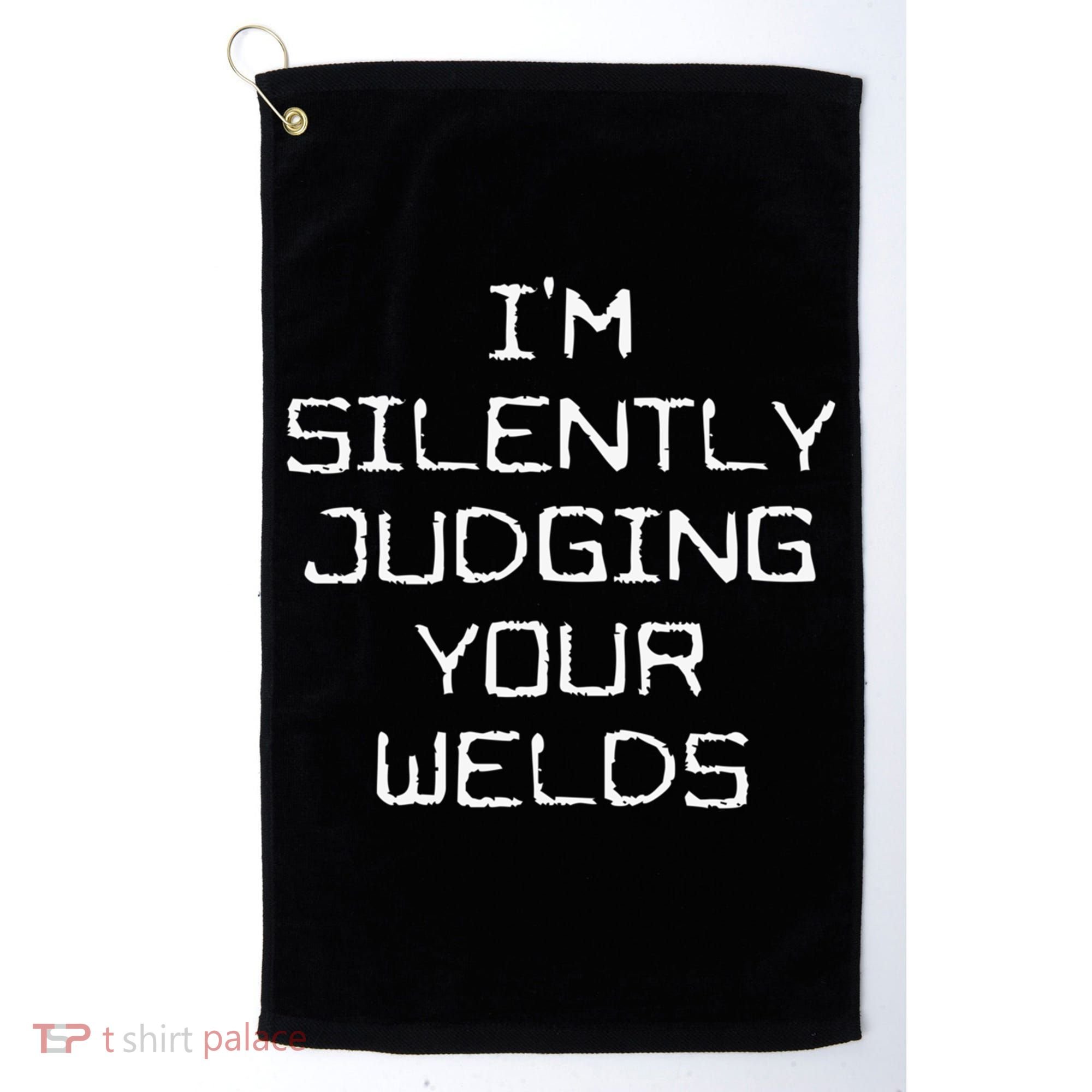 I'm Silently Judging Your Welds Funny Welder Pipefitter Gift Golf Towel