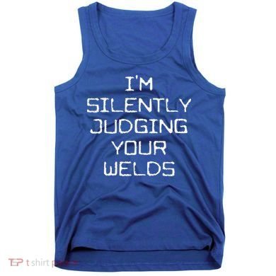 I'm Silently Judging Your Welds Funny Welder Pipefitter Gift Tank Top