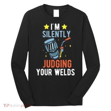 I'm Silently Judging Your Welds Welder Welding Long Sleeve Shirt