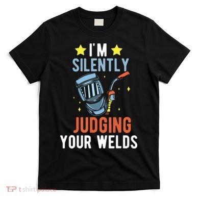 I'm Silently Judging Your Welds Welder Welding T-Shirt