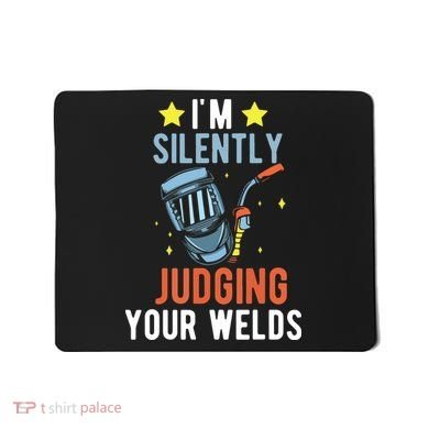 I'm Silently Judging Your Welds Welder Welding Mousepad