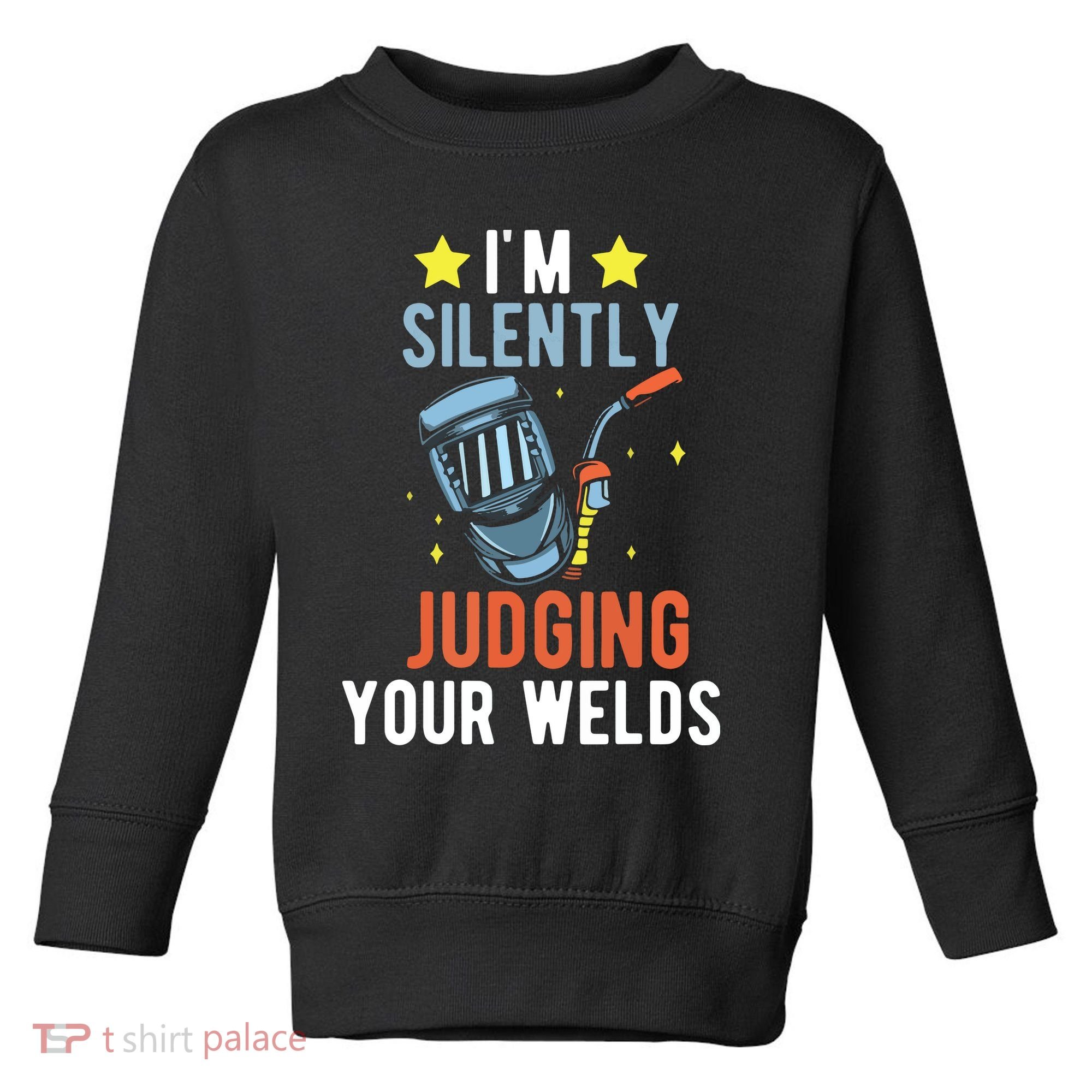 I'm Silently Judging Your Welds Welder Welding Toddler Sweatshirt