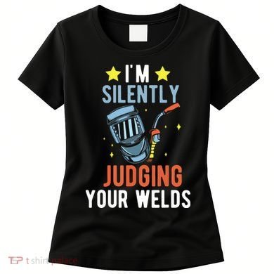 I'm Silently Judging Your Welds Welder Welding Women's T-Shirt