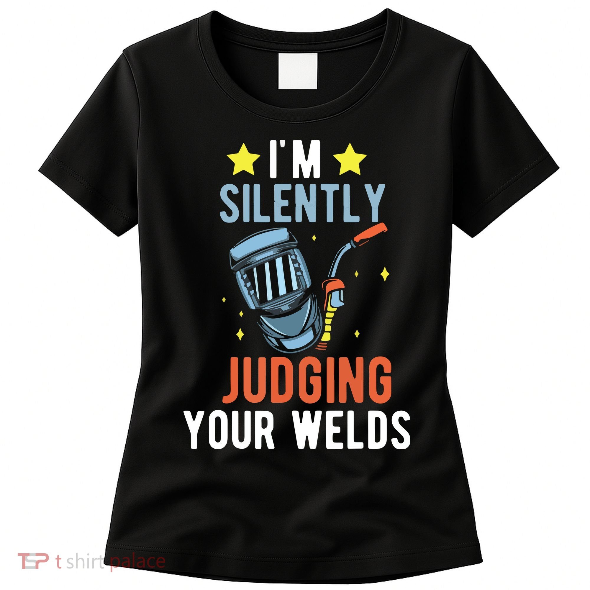 I'm Silently Judging Your Welds Welder Welding Women's T-Shirt