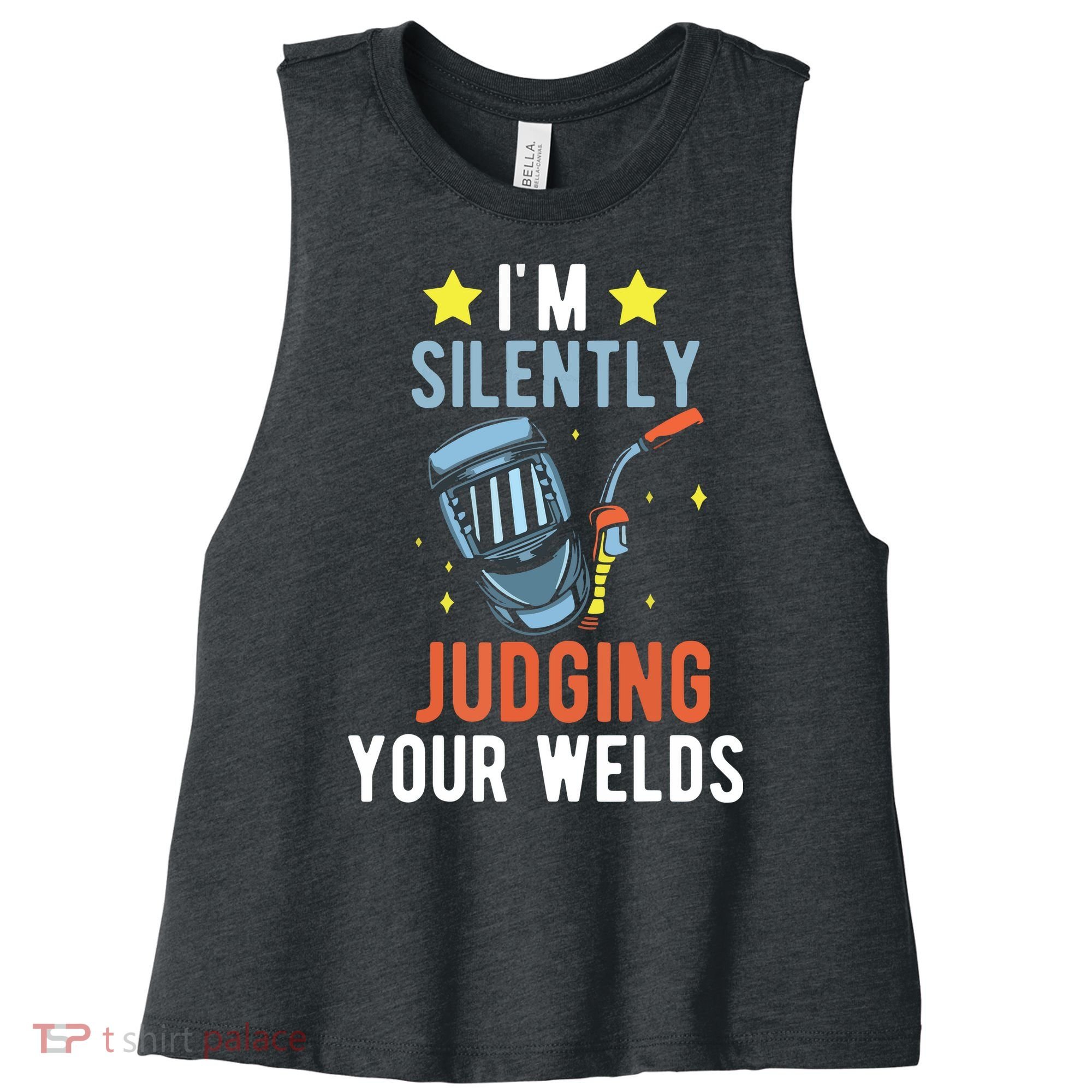 I'm Silently Judging Your Welds Welder Welding Women's Racerback Cropped Tank