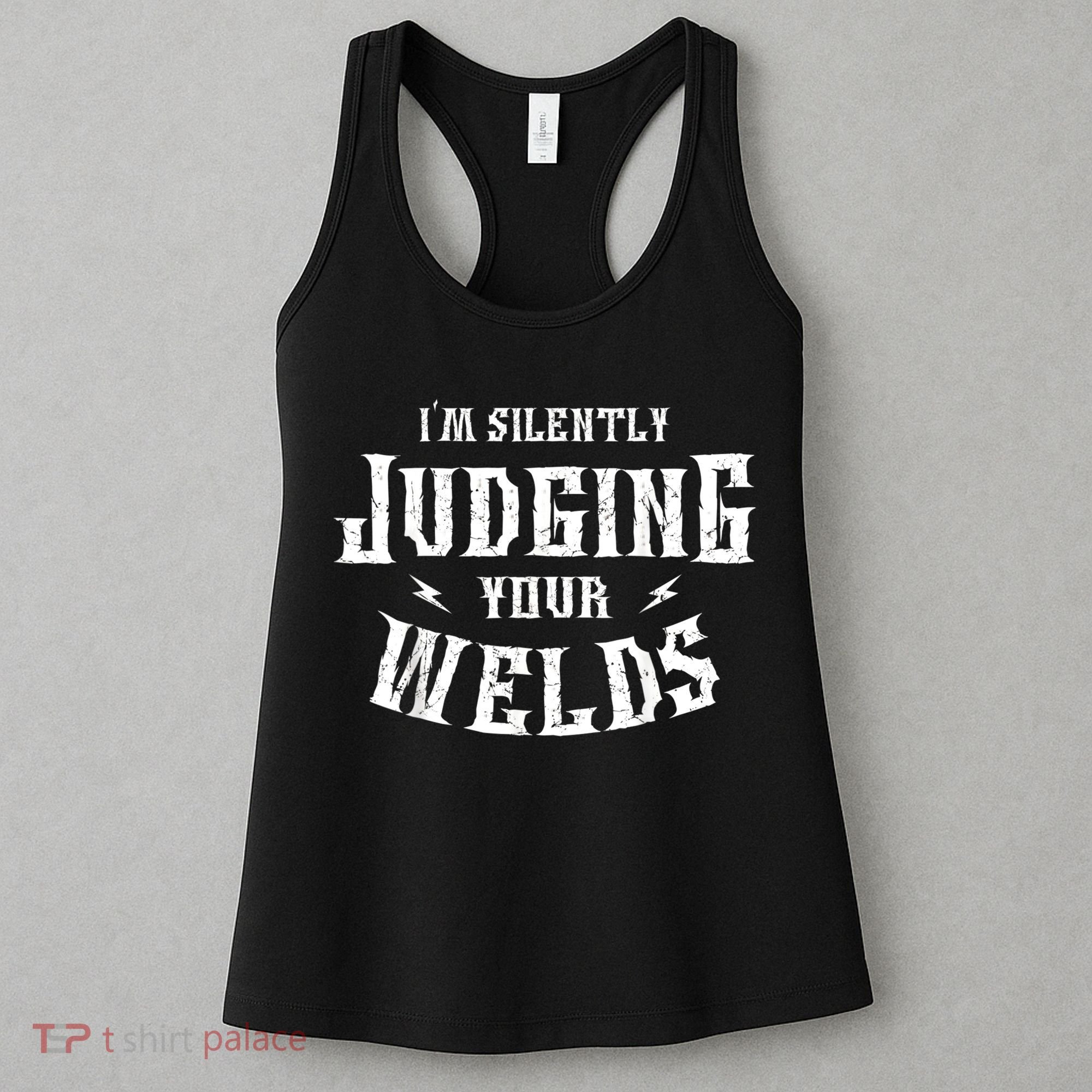 Im Silently Judging Your Welds Welding Metal Fusing Welder Women's Tank Top