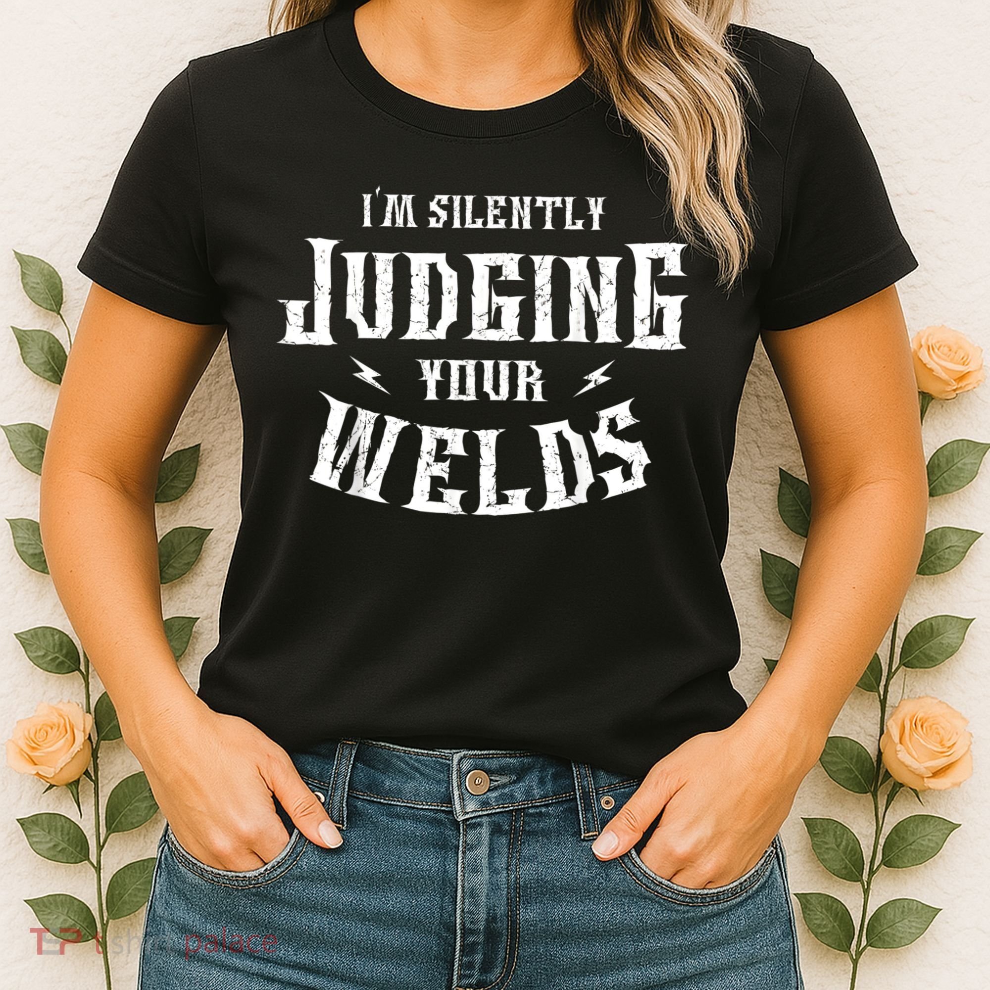 Im Silently Judging Your Welds Welding Metal Fusing Welder Women's T-Shirt