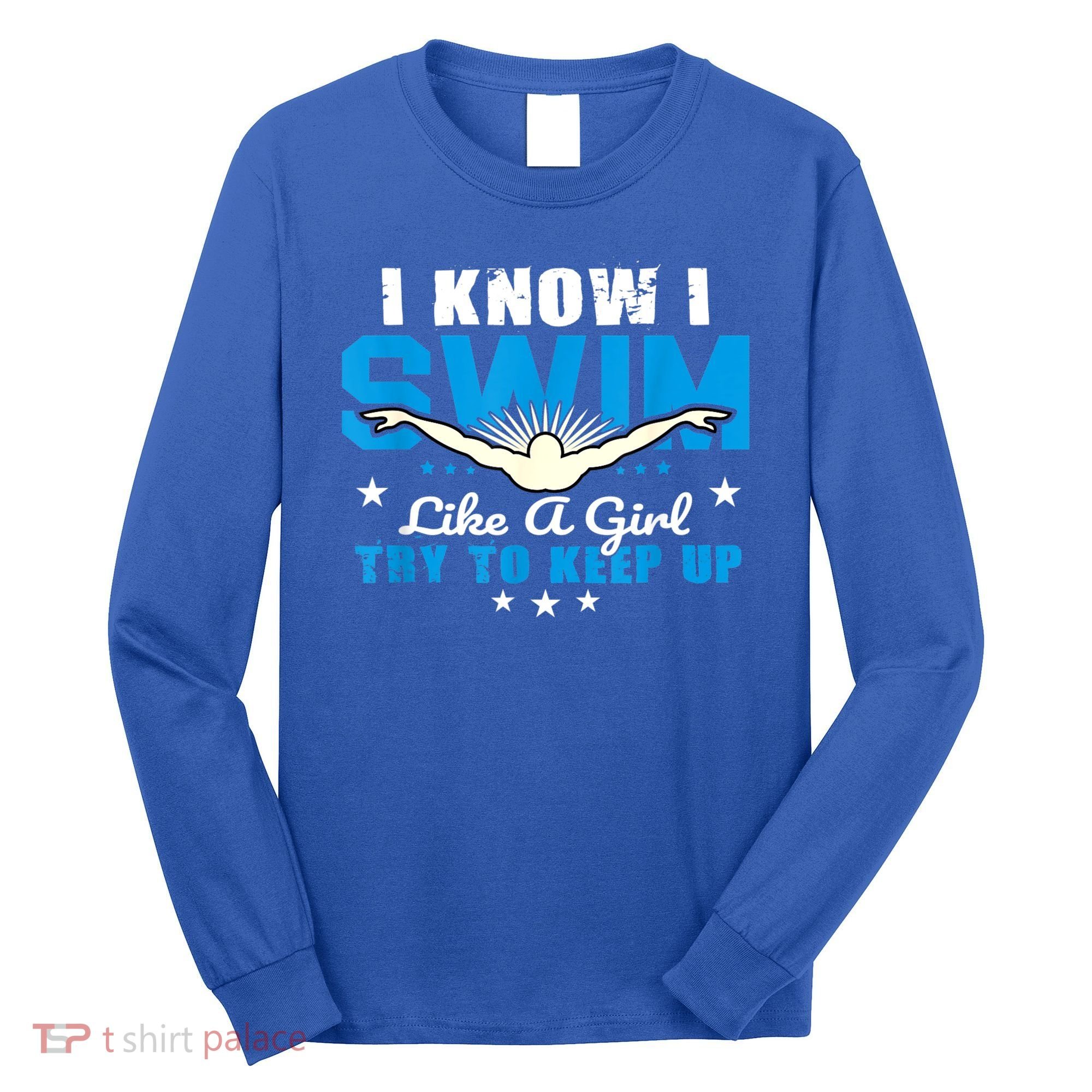 I Swim Like A Girl Try To Keep Up Swimmers Swim Sport Long Sleeve Shirt
