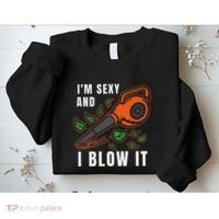 IM Sexy Leaf Blowing Blower Quote Humor Joke Yard Garden Sweatshirt thumb 2