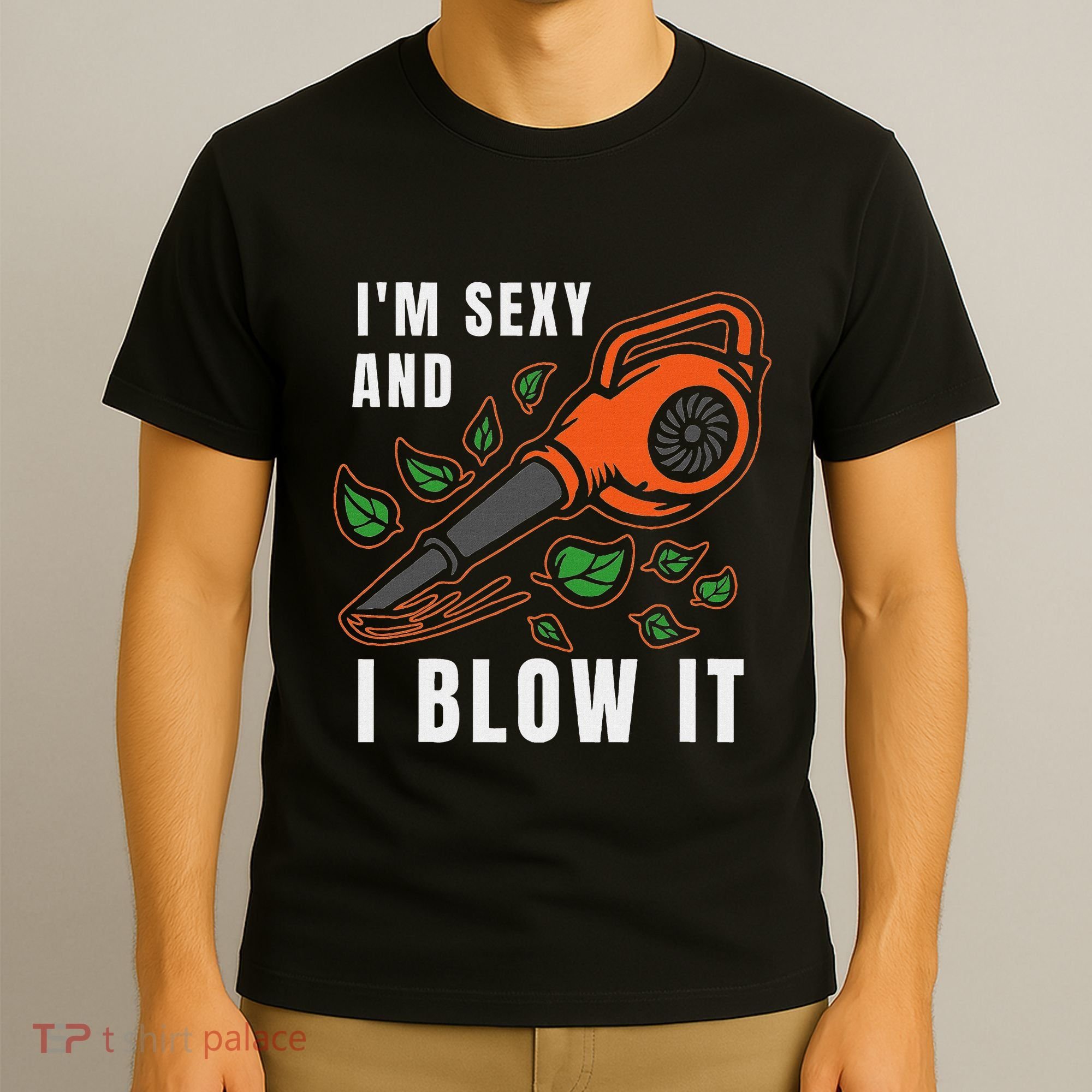 IM Sexy Leaf Blowing Blower Quote Humor Joke Yard Garden T-Shirt
