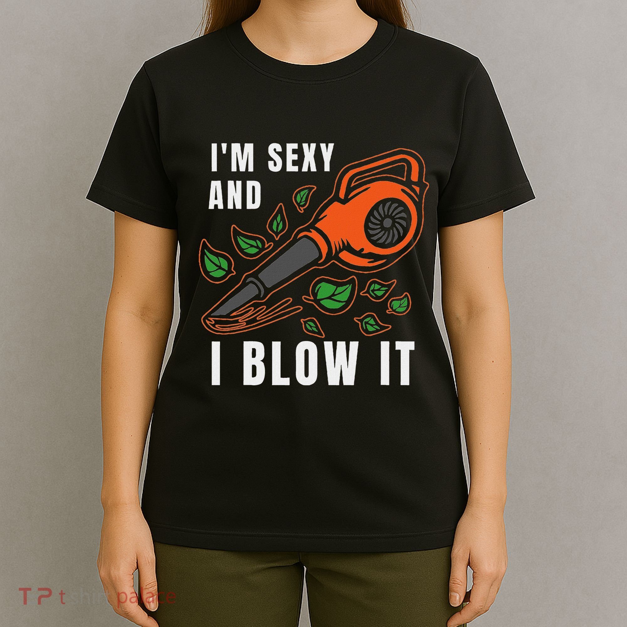 IM Sexy Leaf Blowing Blower Quote Humor Joke Yard Garden T-Shirt