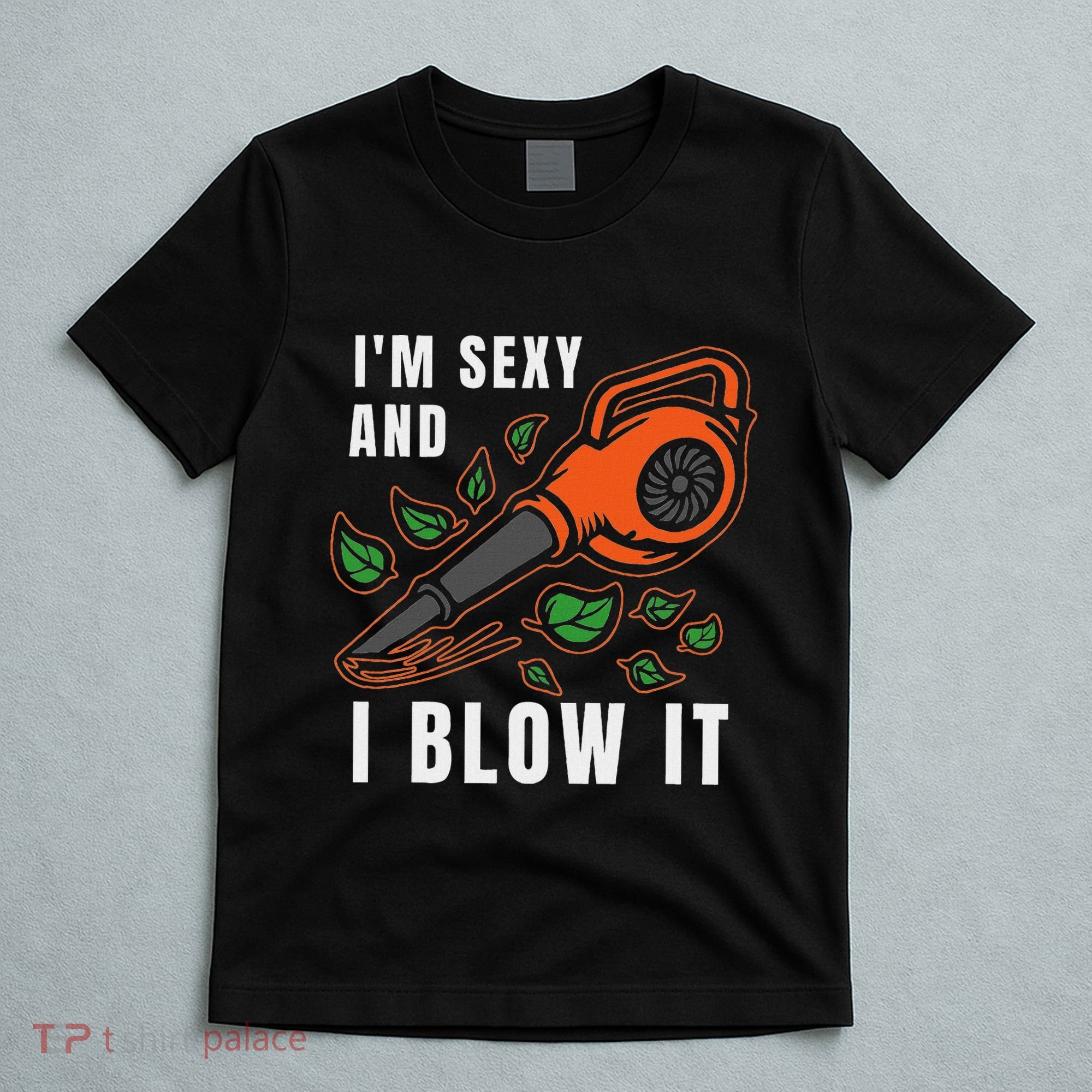 IM Sexy Leaf Blowing Blower Quote Humor Joke Yard Garden T-Shirt