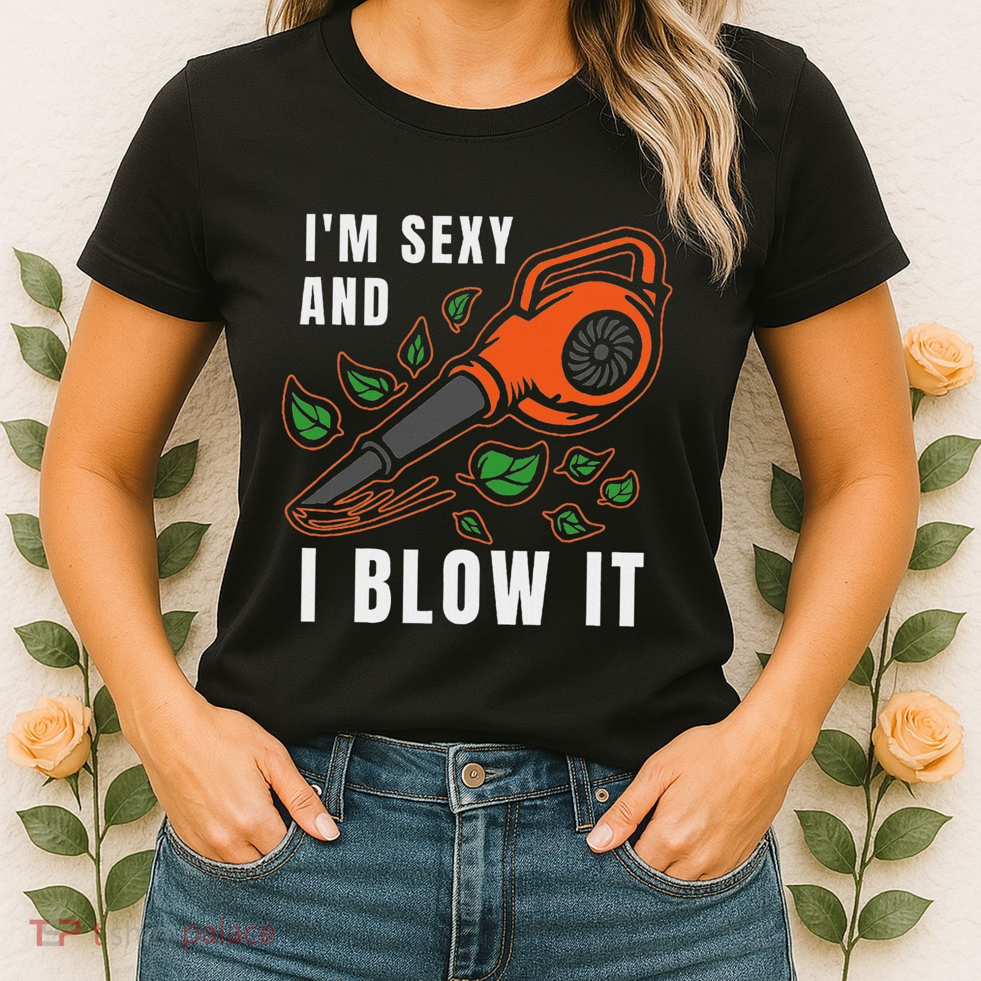 IM Sexy Leaf Blowing Blower Quote Humor Joke Yard Garden Women's T-Shirt