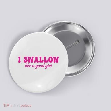 I Swallow Like A Good Girl Funny Quote Design Button
