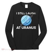 I Still Laugh At Uranus, Astronomy Science Planet Long Sleeve Shirt thumb 0
