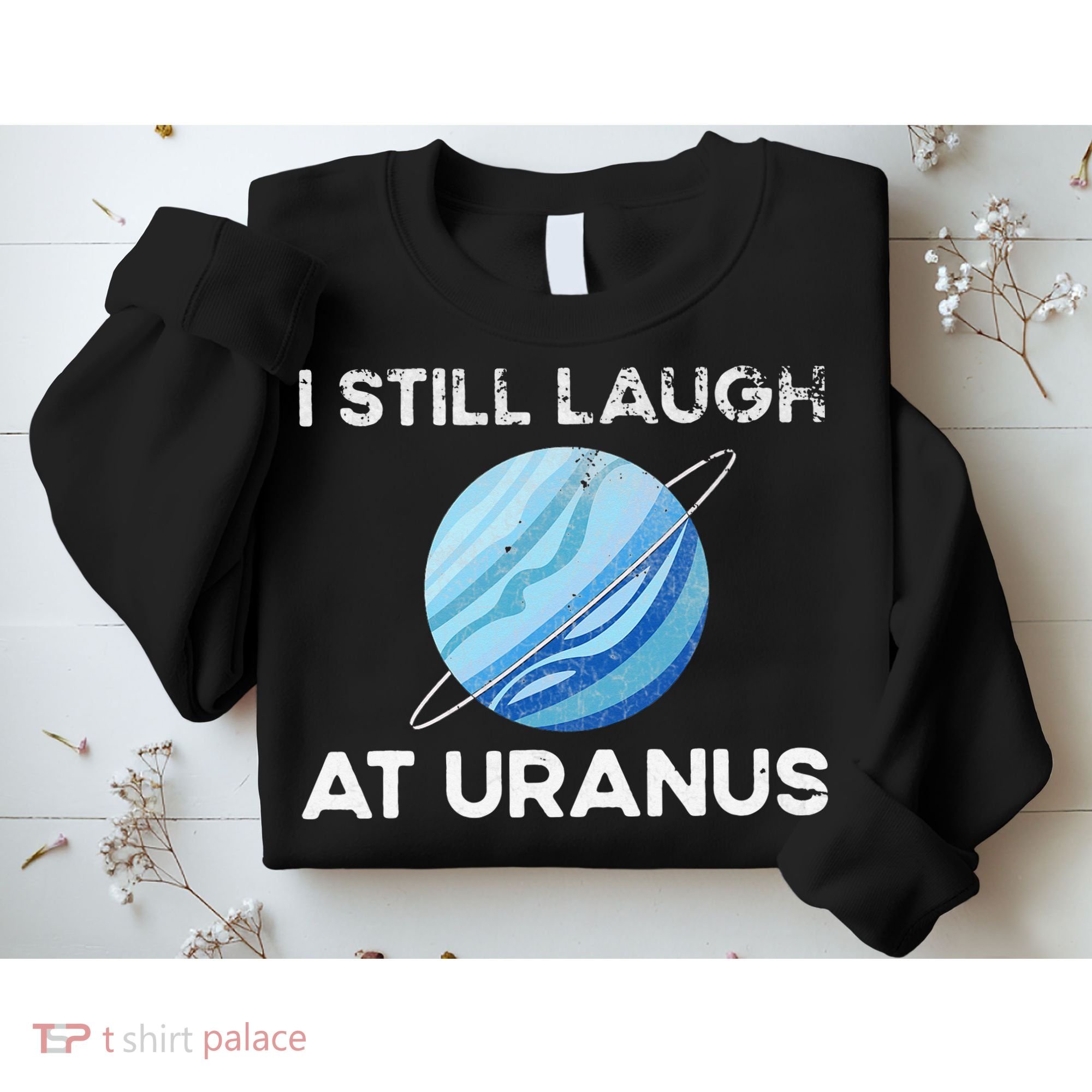 I Still Laugh At Uranus, Astronomy Science Planet Sweatshirt