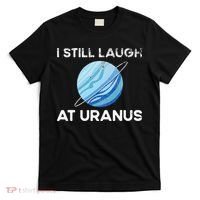 I Still Laugh At Uranus, Astronomy Science Planet T-Shirt thumb 0
