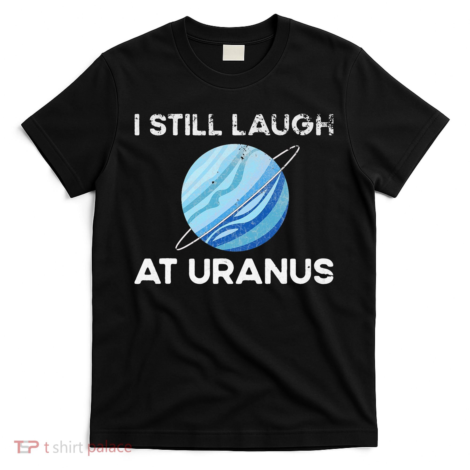 I Still Laugh At Uranus, Astronomy Science Planet T-Shirt