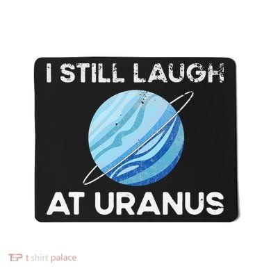 I Still Laugh At Uranus, Astronomy Science Planet Mousepad