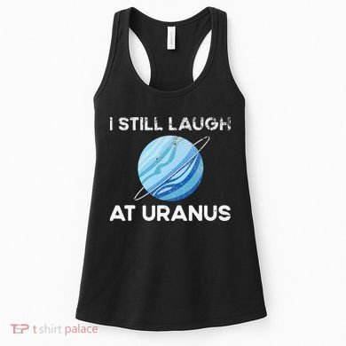 I Still Laugh At Uranus, Astronomy Science Planet Women's Tank Top