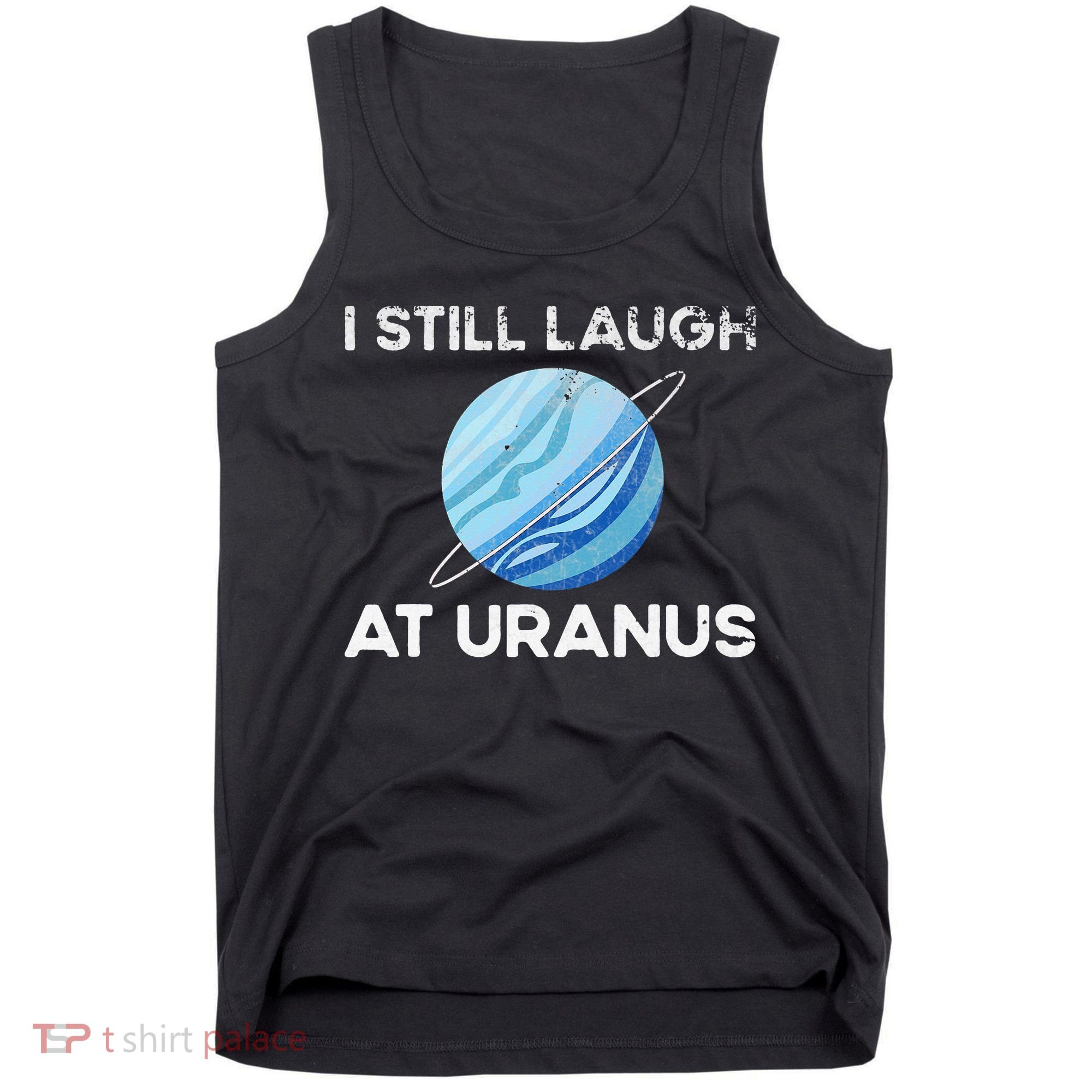 I Still Laugh At Uranus, Astronomy Science Planet Tank Top