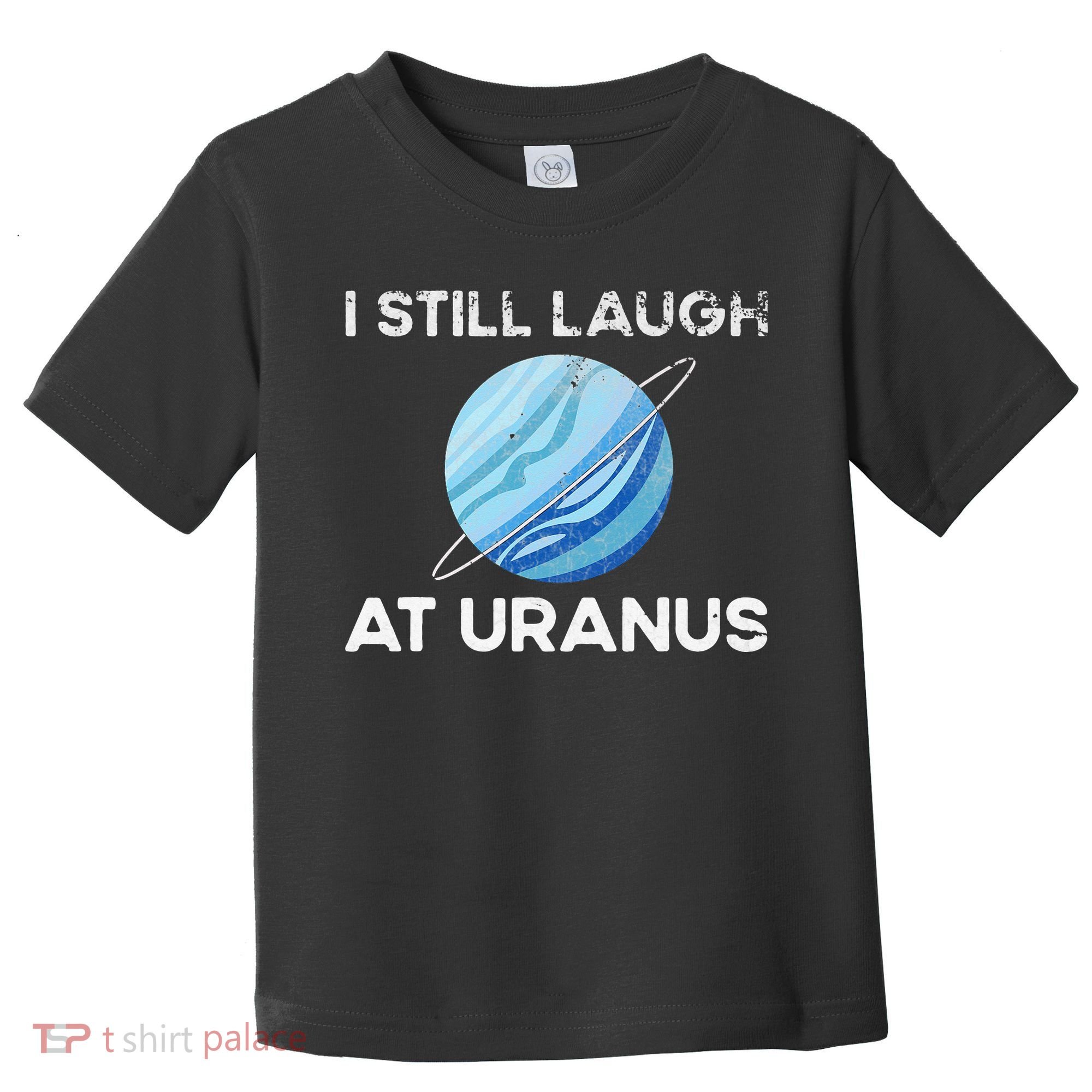 I Still Laugh At Uranus, Astronomy Science Planet Toddler T-Shirt