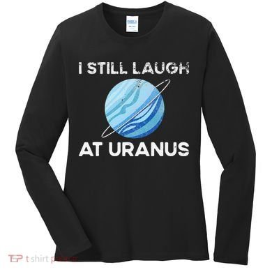 I Still Laugh At Uranus, Astronomy Science Planet Women's Long Sleeve Shirt