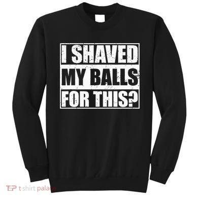 I Shaved My Balls For This Sweatshirt