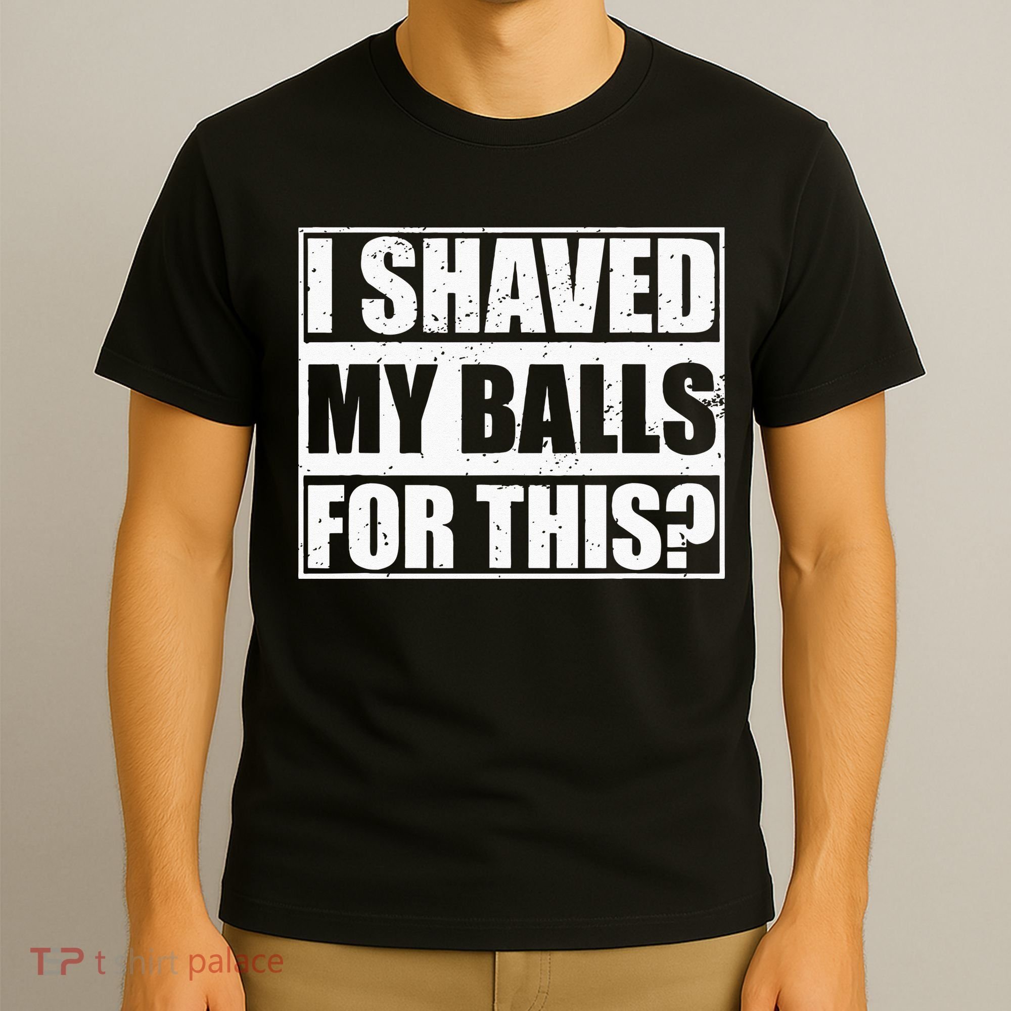 I Shaved My Balls For This T-Shirt