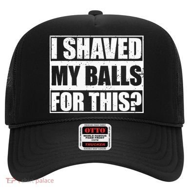 I Shaved My Balls For This Hat