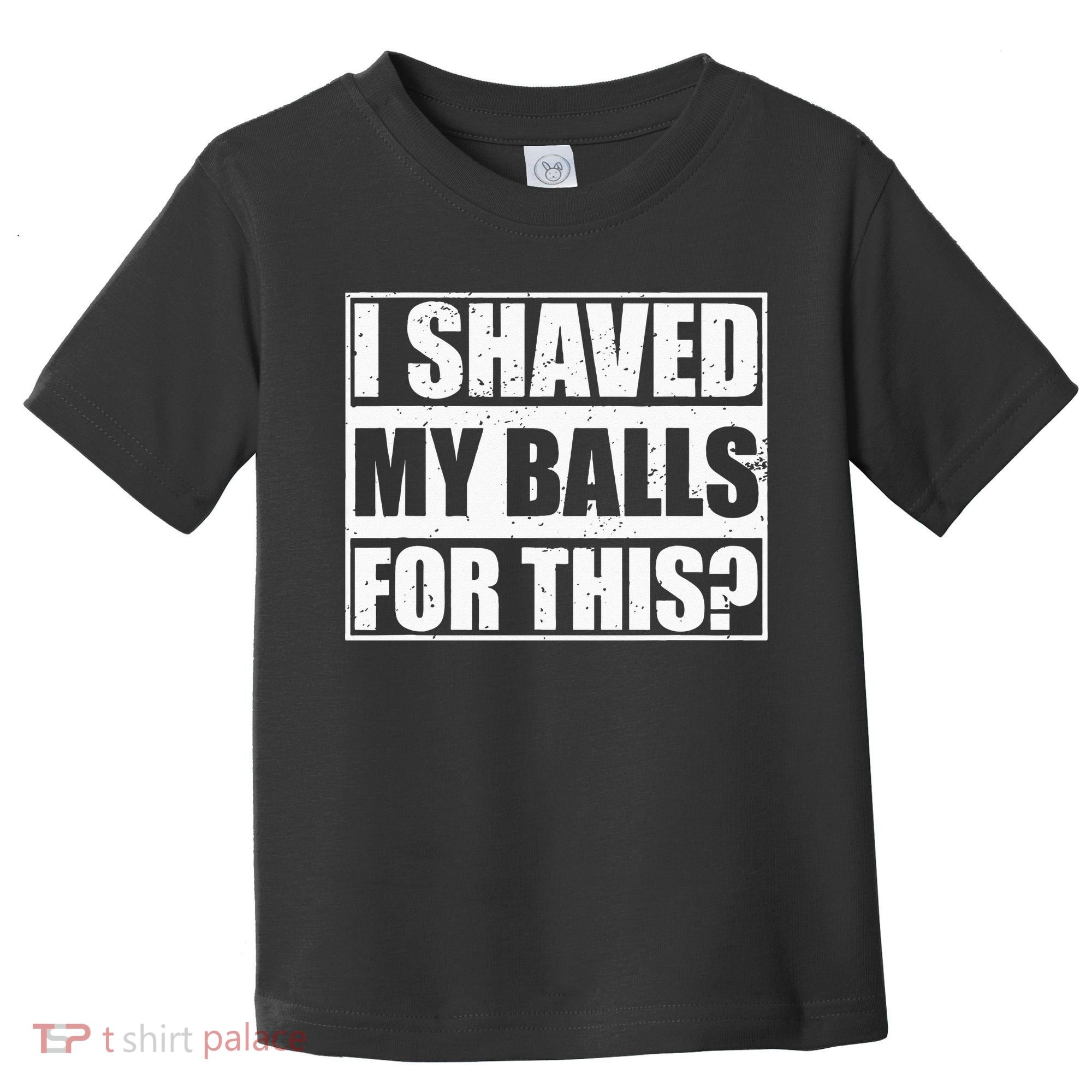 I Shaved My Balls For This Toddler T-Shirt
