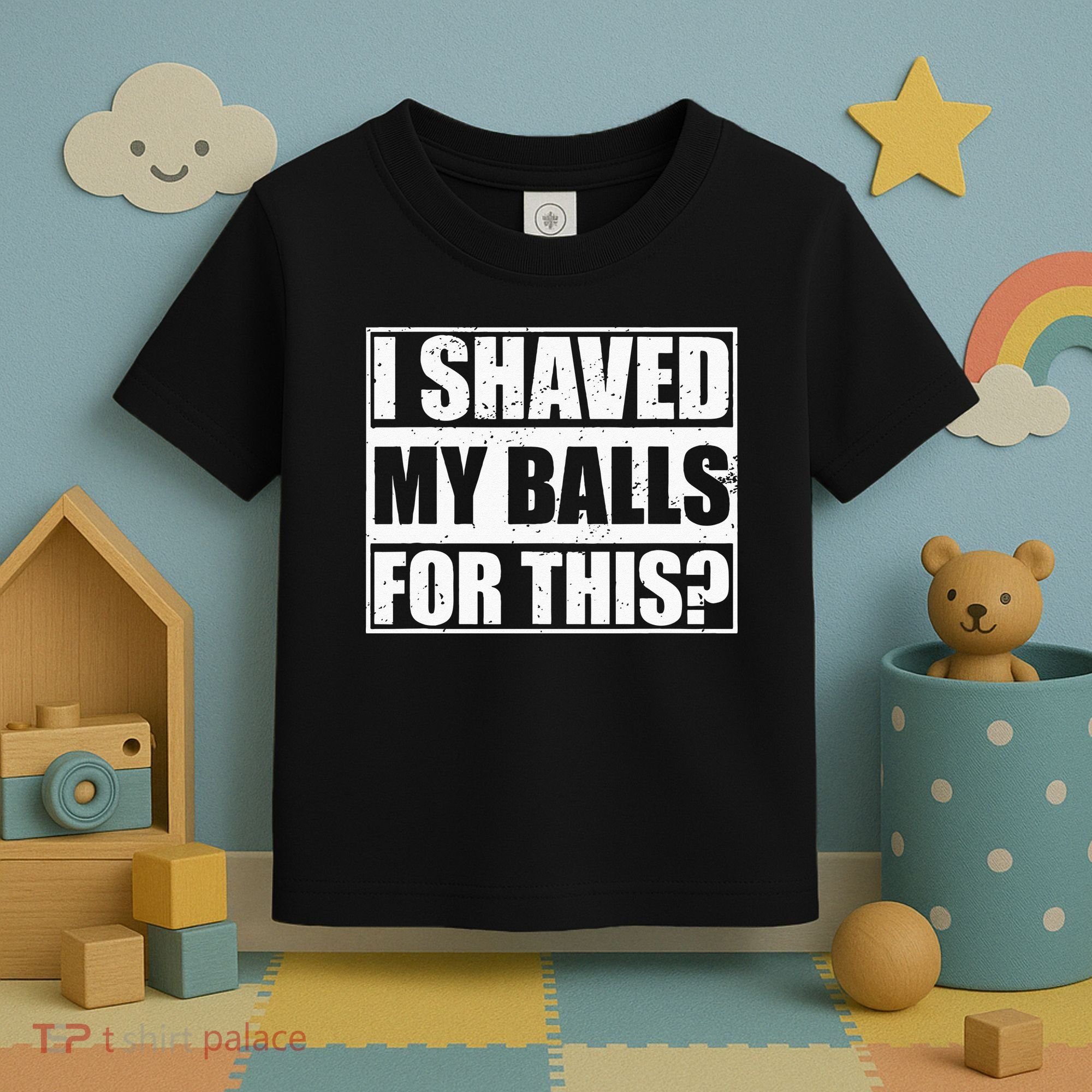 I Shaved My Balls For This Toddler T-Shirt