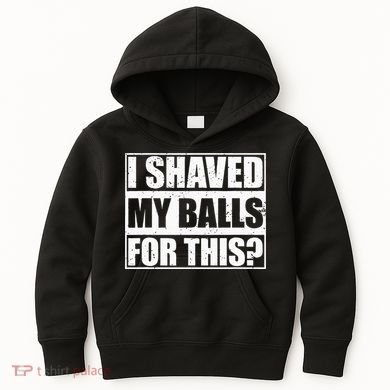 I Shaved My Balls For This Kids Hoodie