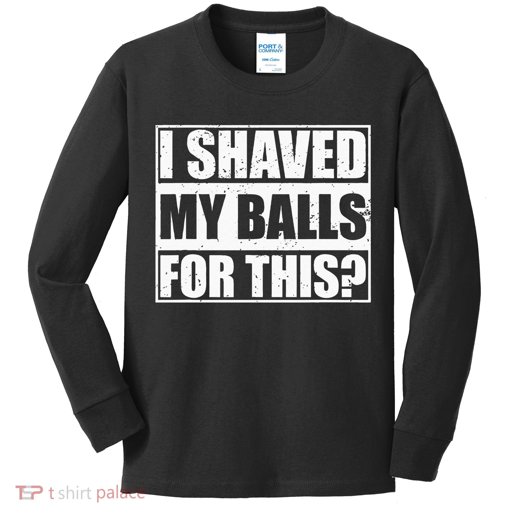 I Shaved My Balls For This Kids Long Sleeve Shirt