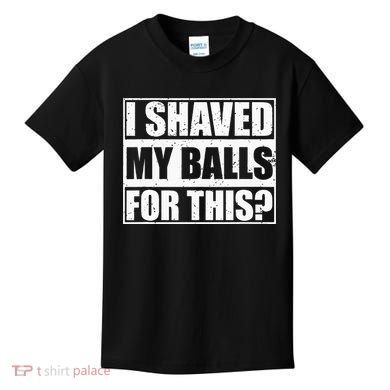 I Shaved My Balls For This Kids T-Shirt