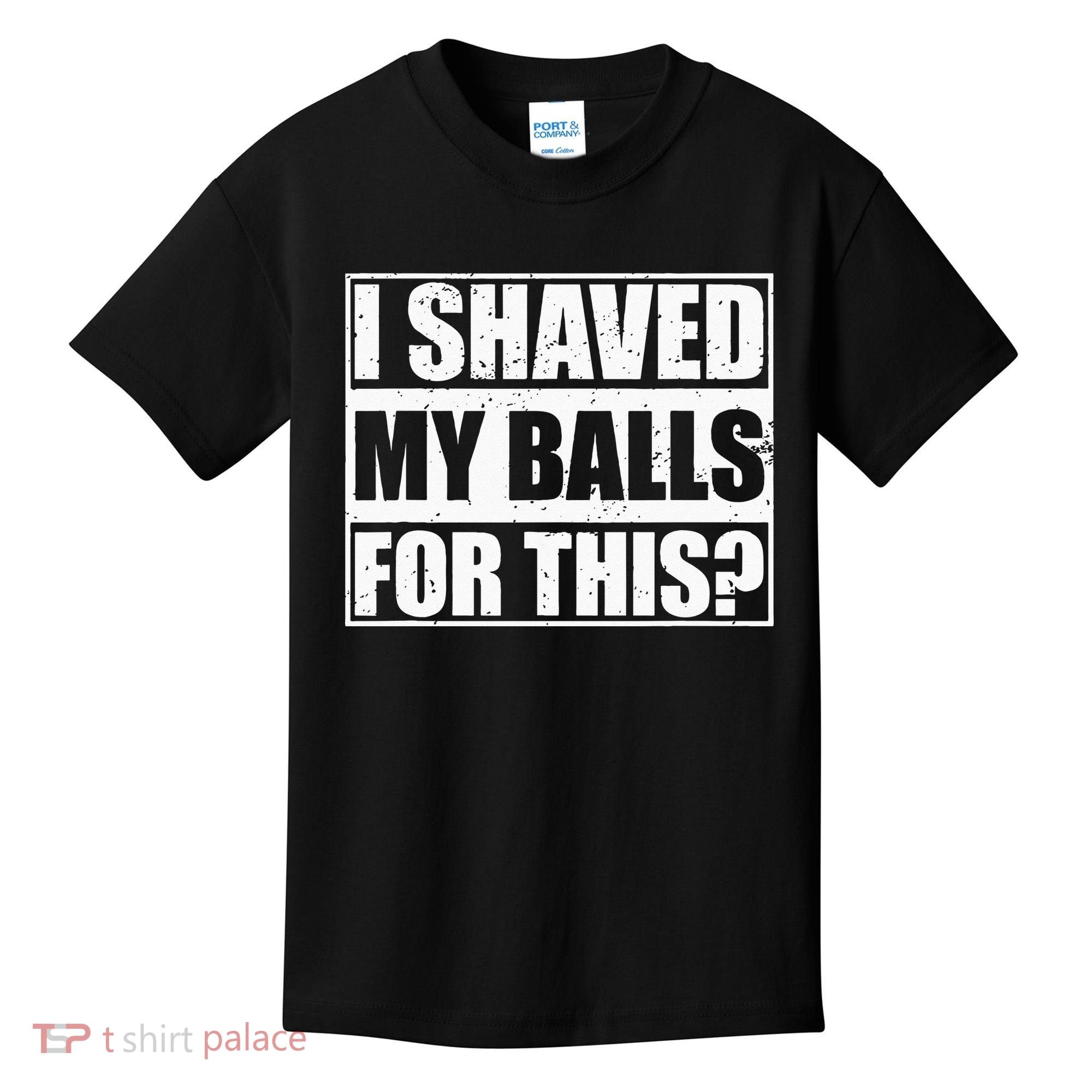 I Shaved My Balls For This Kids T-Shirt