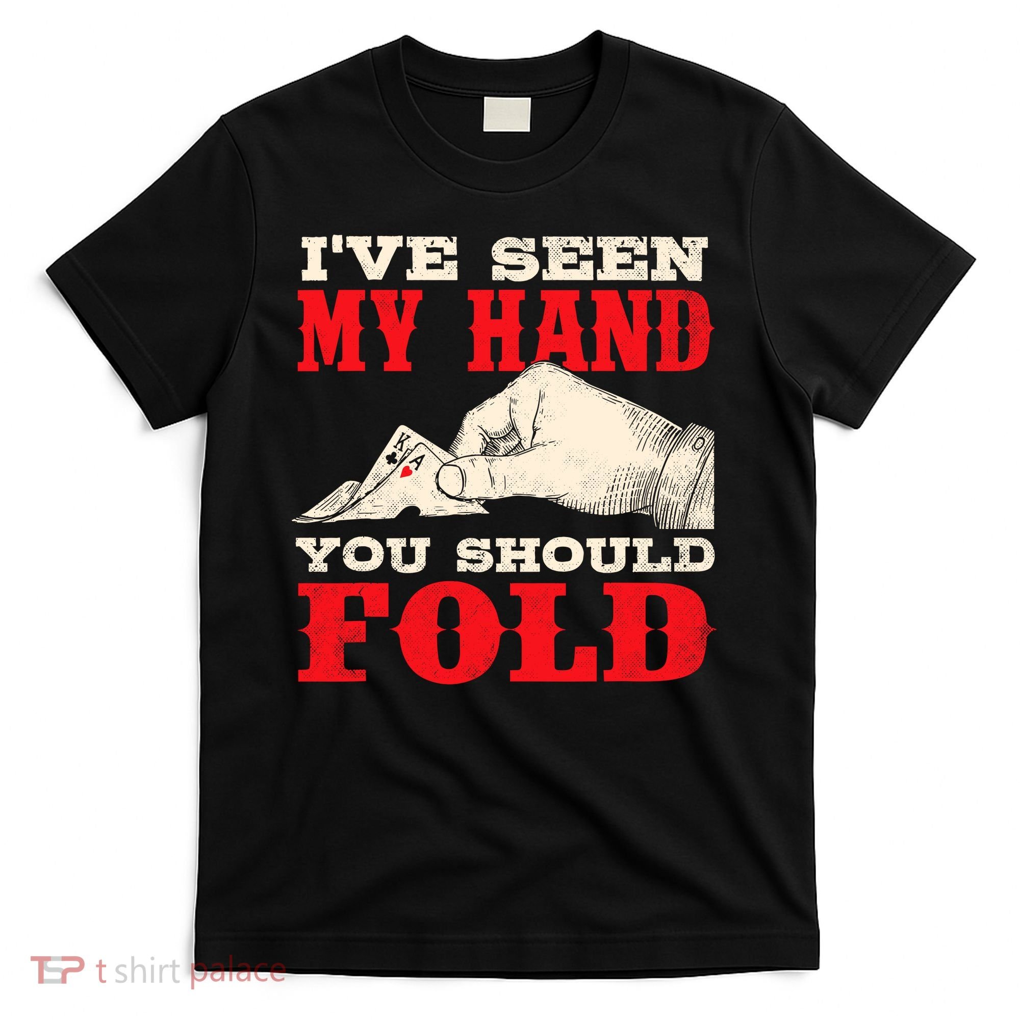 IVe Seen My Hand You Should Fold Poker Card Player Casino T-Shirt
