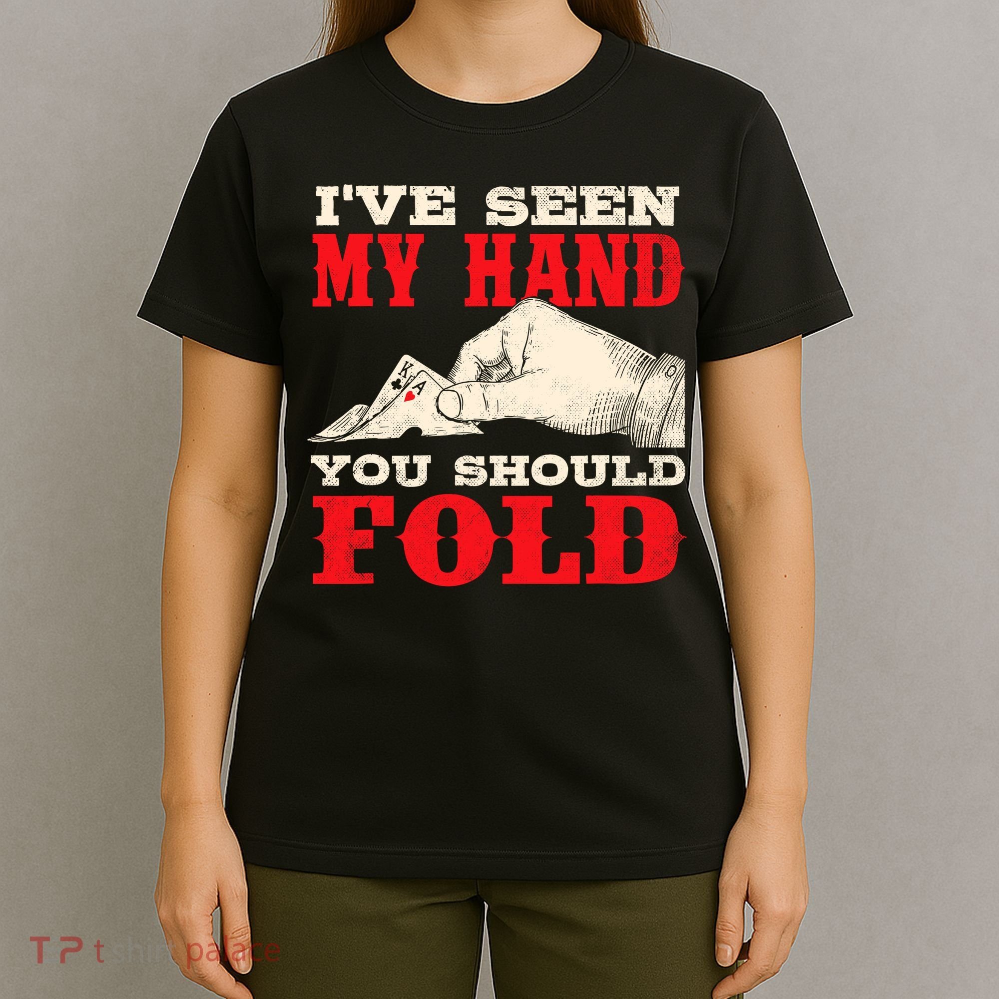 IVe Seen My Hand You Should Fold Poker Card Player Casino T-Shirt