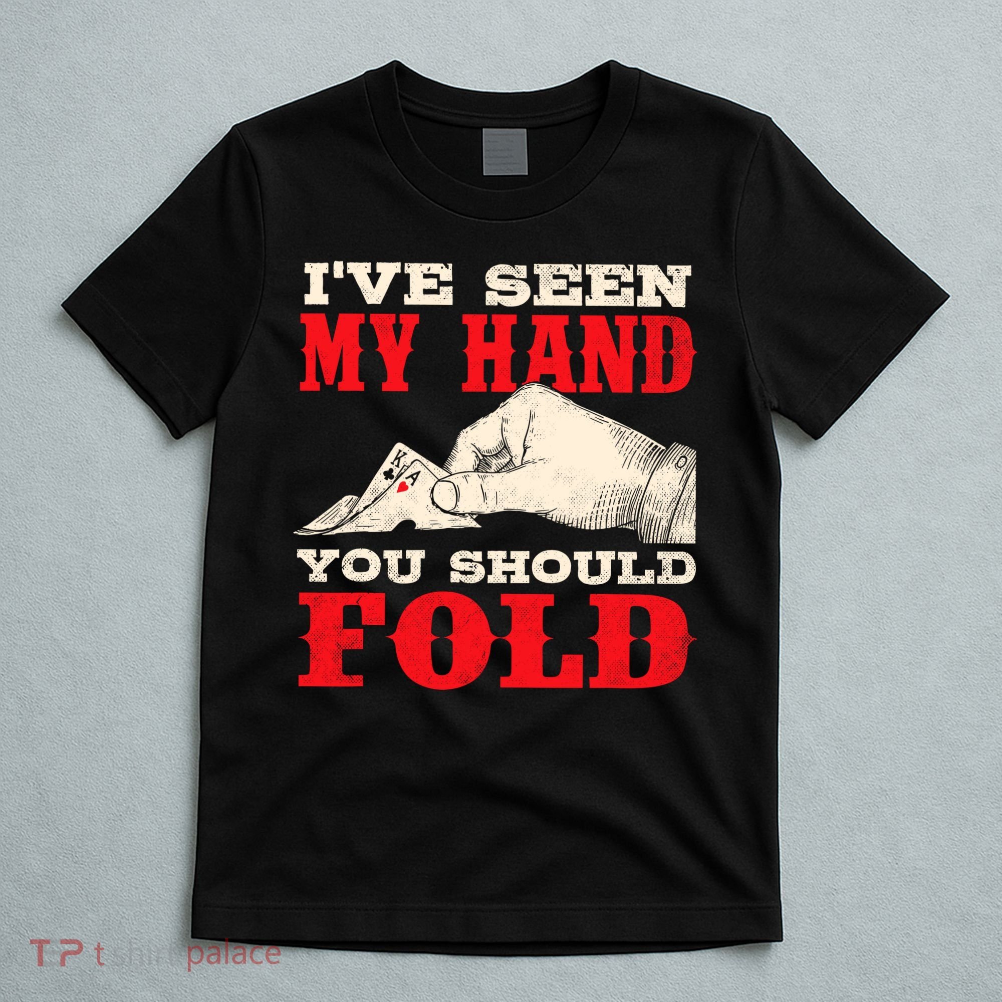 IVe Seen My Hand You Should Fold Poker Card Player Casino T-Shirt