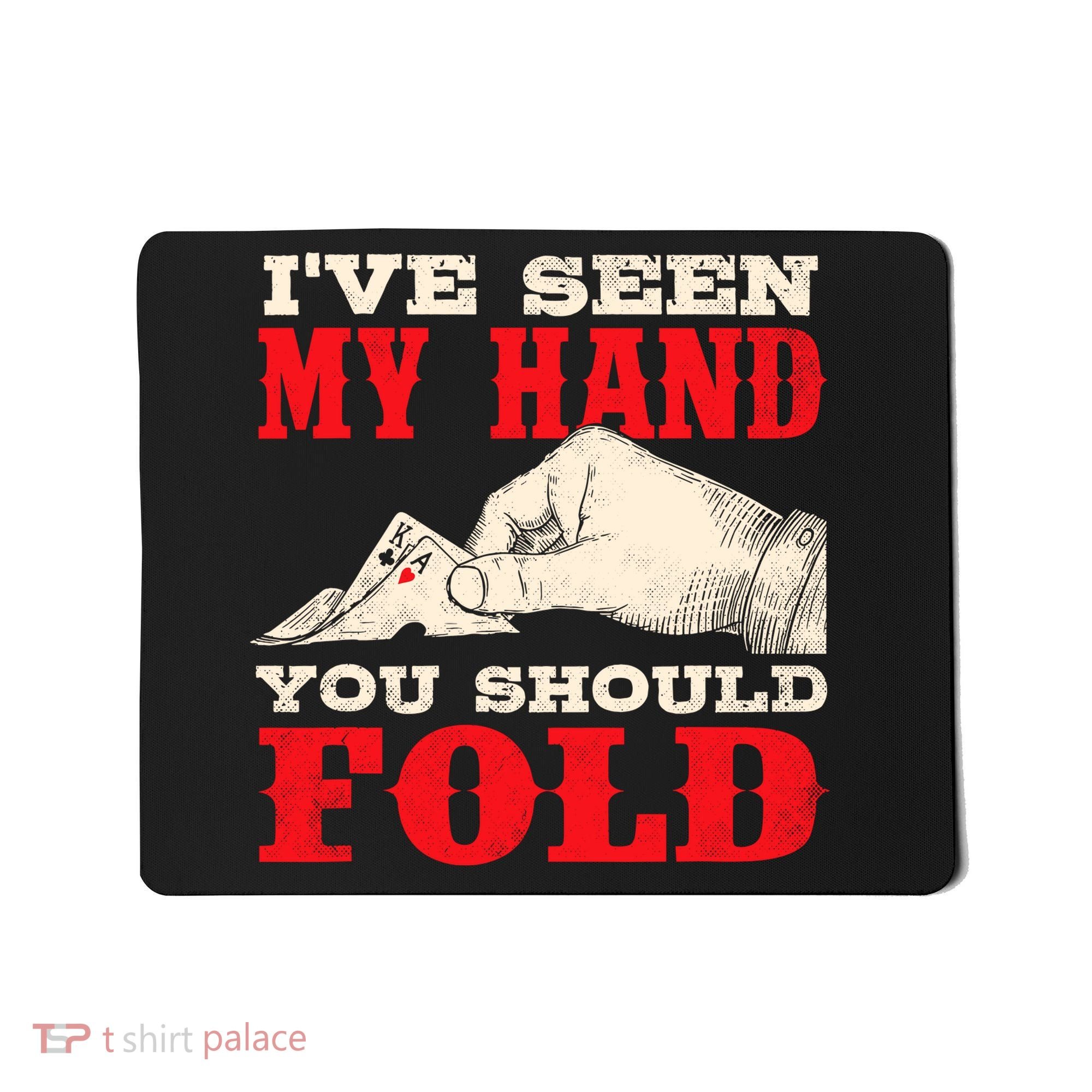 IVe Seen My Hand You Should Fold Poker Card Player Casino Mousepad