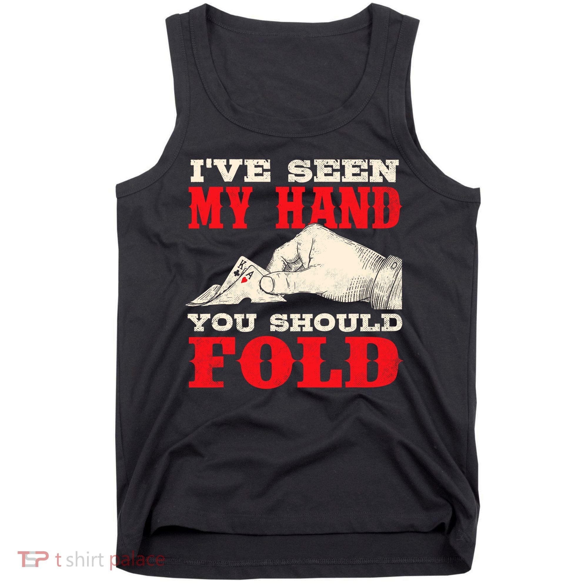 IVe Seen My Hand You Should Fold Poker Card Player Casino Tank Top