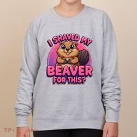 I Shaved My Beaver For This Women's Sweatshirt thumb 0