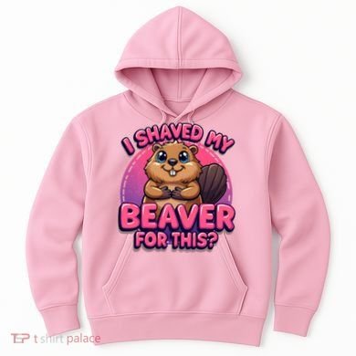 I Shaved My Beaver For This Hoodie