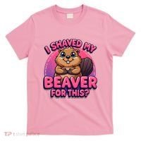 I Shaved My Beaver For This T-Shirt thumb 0