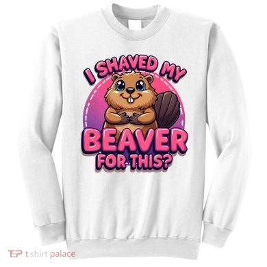 I Shaved My Beaver For This Sweatshirt