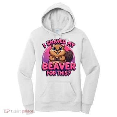 I Shaved My Beaver For This Women's Hoodie