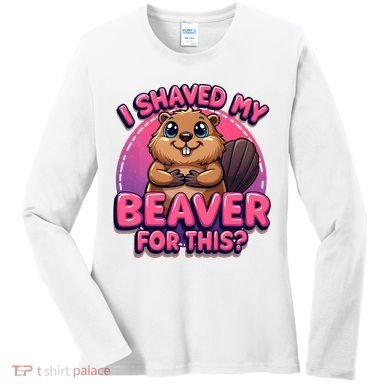 I Shaved My Beaver For This Women's Long Sleeve Shirt
