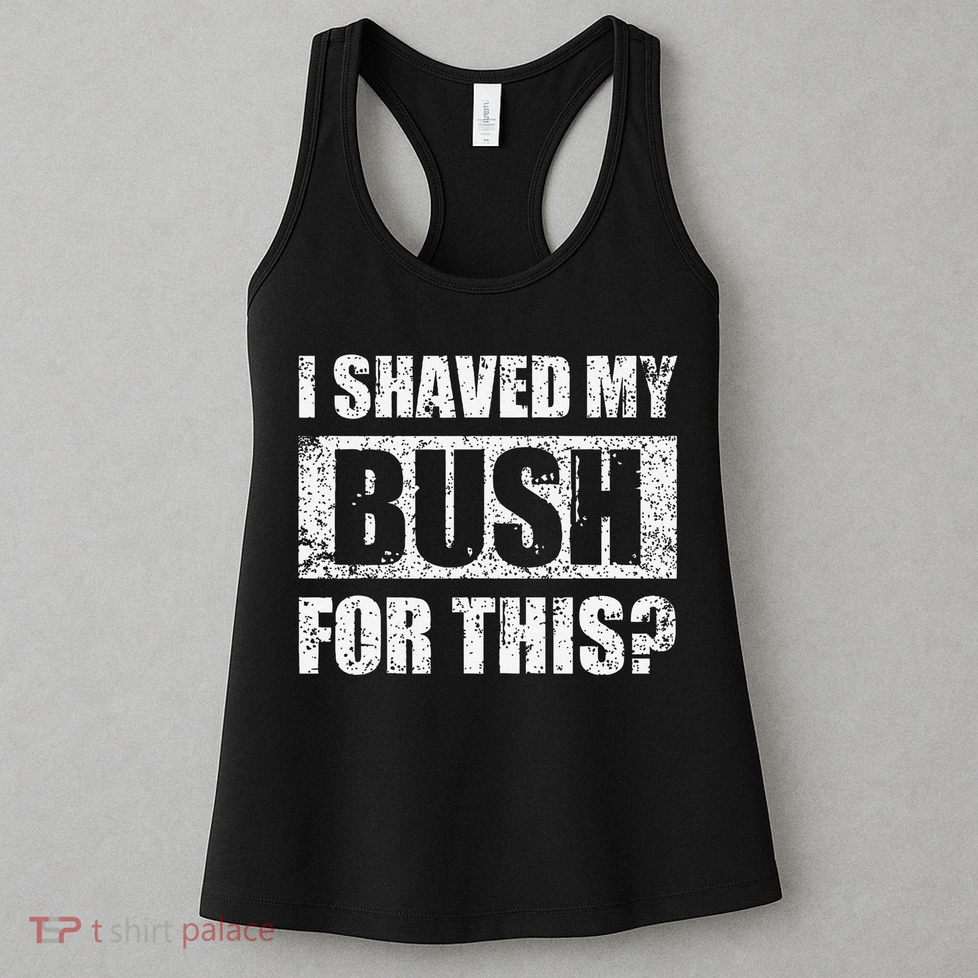 I Shaved My Bush For This Funny Inappropriate Adult Humor Women's Tank Top